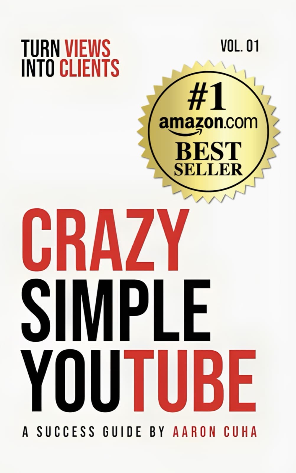 Crazy Simple YouTube Vol. 01 — Turn Views Into Clients. A Success Guide by Aaron Cuha. #1 Amazon New Release in Web Marketing.